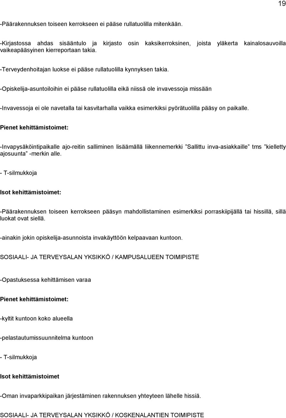 -Opiskelija-asuntoiloihin ei pääse rullatuolilla eikä niissä ole invavessoja missään -Invavessoja ei ole navetalla tai kasvitarhalla vaikka esimerkiksi pyörätuolilla pääsy on paikalle.