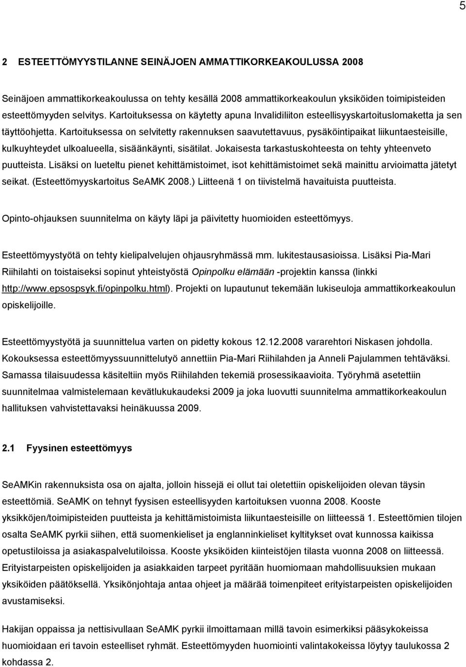 Kartoituksessa on selvitetty rakennuksen saavutettavuus, pysäköintipaikat liikuntaesteisille, kulkuyhteydet ulkoalueella, sisäänkäynti, sisätilat.