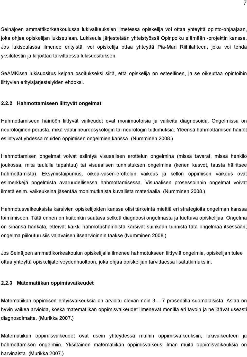 Jos lukiseulassa ilmenee erityistä, voi opiskelija ottaa yhteyttä Pia-Mari Riihilahteen, joka voi tehdä yksilötestin ja kirjoittaa tarvittaessa lukisuosituksen.