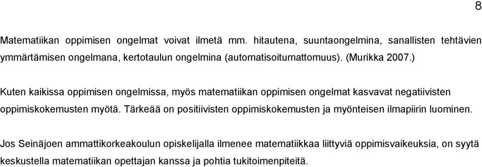 ) Kuten kaikissa oppimisen ongelmissa, myös matematiikan oppimisen ongelmat kasvavat negatiivisten oppimiskokemusten myötä.