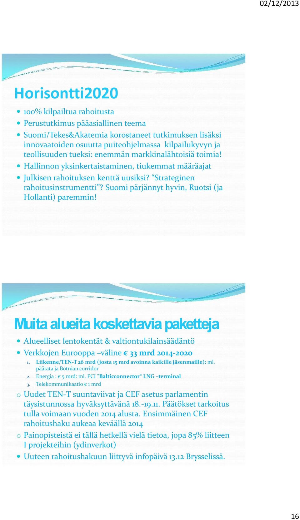 Suomi pärjännyt hyvin, Ruotsi (ja Hollanti) paremmin! Muita alueita koskettavia paketteja Alueelliset lentokentät & valtiontukilainsäädäntö Verkkojen Eurooppa väline 33 mrd 2014-2020 1.