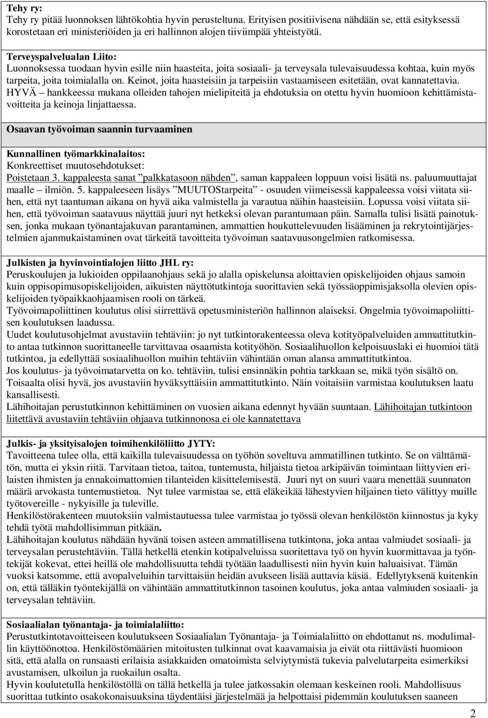 Keinot, joita haasteisiin ja tarpeisiin vastaamiseen esitetään, ovat kannatettavia.