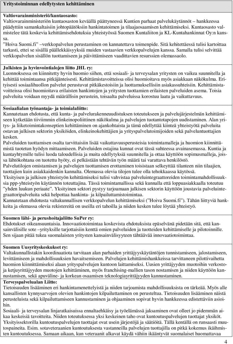 Kuntaosasto valmistelee tätä koskevia kehittämisehdotuksia yhteistyössä Suomen Kuntaliiton ja KL-Kuntahankinnat Oy:n kanssa. Hoiva Suomi.fi verkkopalvelun perustaminen on kannatettava toimenpide.