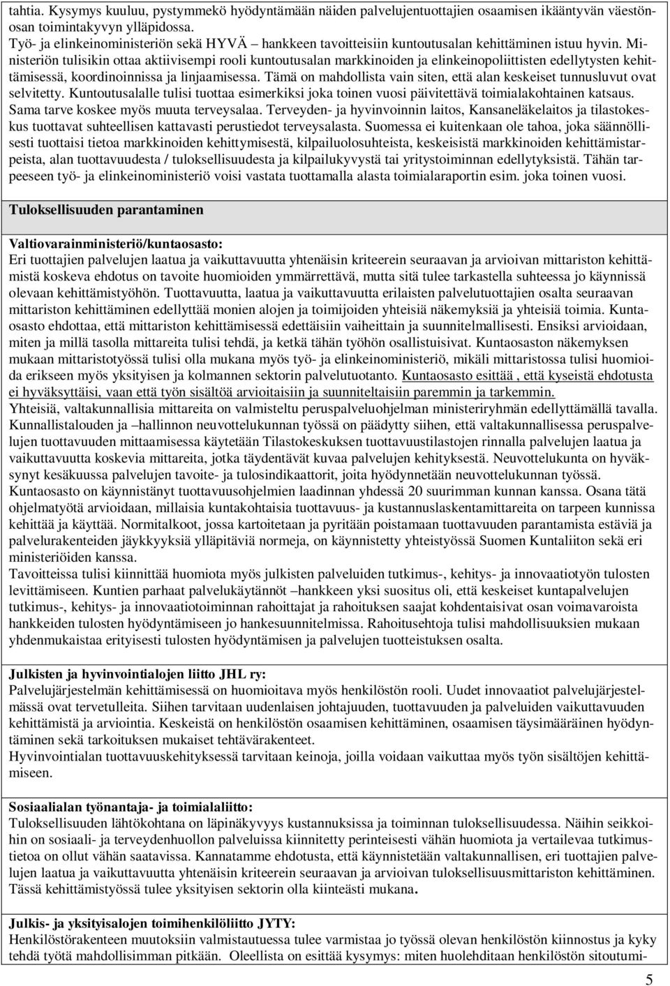 Ministeriön tulisikin ottaa aktiivisempi rooli kuntoutusalan markkinoiden ja elinkeinopoliittisten edellytysten kehittämisessä, koordinoinnissa ja linjaamisessa.