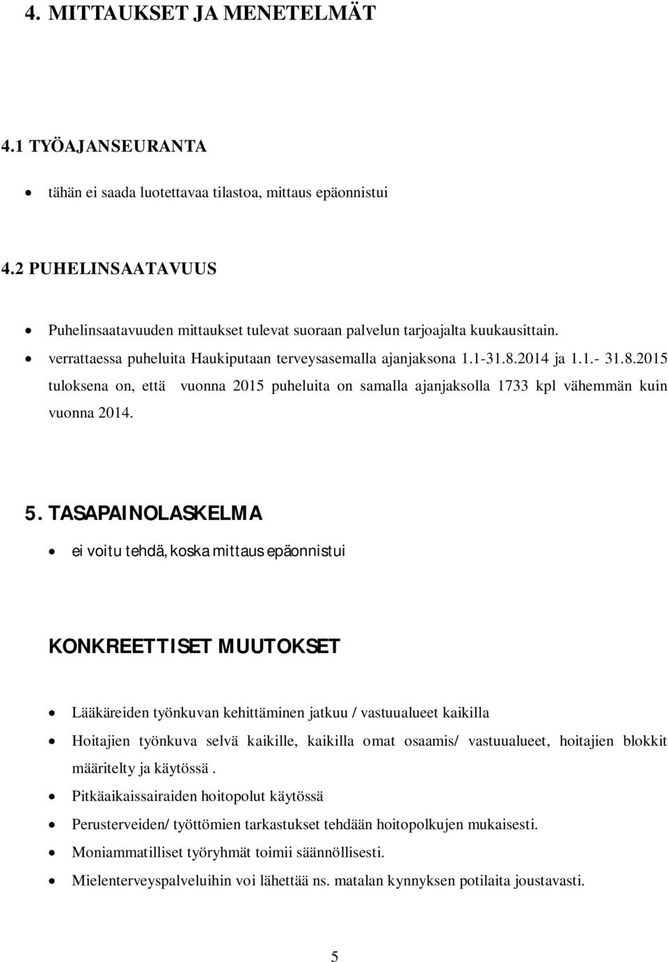 2014 ja 1.1.- 31.8.2015 tuloksena on, että vuonna 2015 puheluita on samalla ajanjaksolla 1733 kpl vähemmän kuin vuonna 2014. 5.