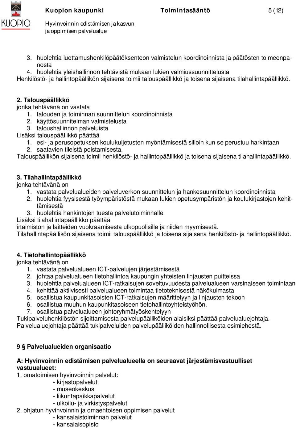 Talouspäällikkö jonka tehtävänä on vastata 1. talouden ja toiminnan suunnittelun koordinoinnista 2. käyttösuunnitelman valmistelusta 3. taloushallinnon palveluista Lisäksi talouspäällikkö päättää 1.