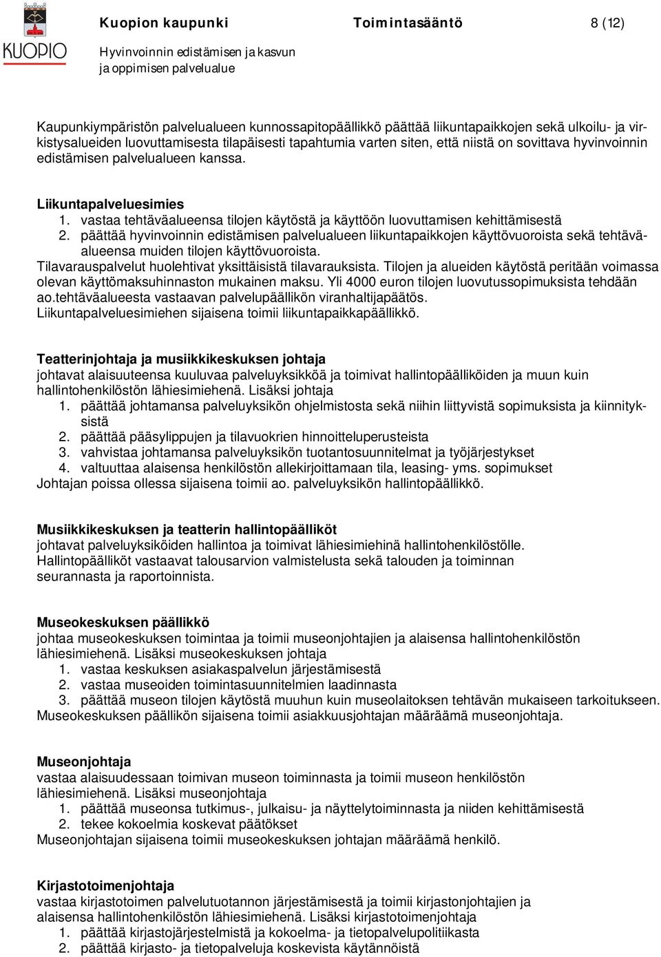 päättää hyvinvoinnin edistämisen palvelualueen liikuntapaikkojen käyttövuoroista sekä tehtäväalueensa muiden tilojen käyttövuoroista. Tilavarauspalvelut huolehtivat yksittäisistä tilavarauksista.