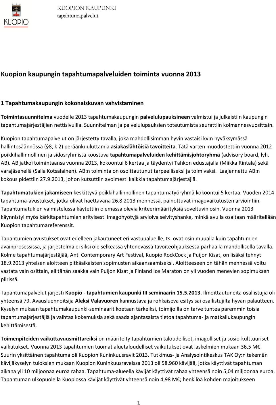 Kuopion on järjestetty tavalla, joka mahdollisimman hyvin vastaisi kv:n hyväksymässä hallintosäännössä ( 8, k 2) peräänkuuluttamia asiakaslähtöisiä tavoitteita.