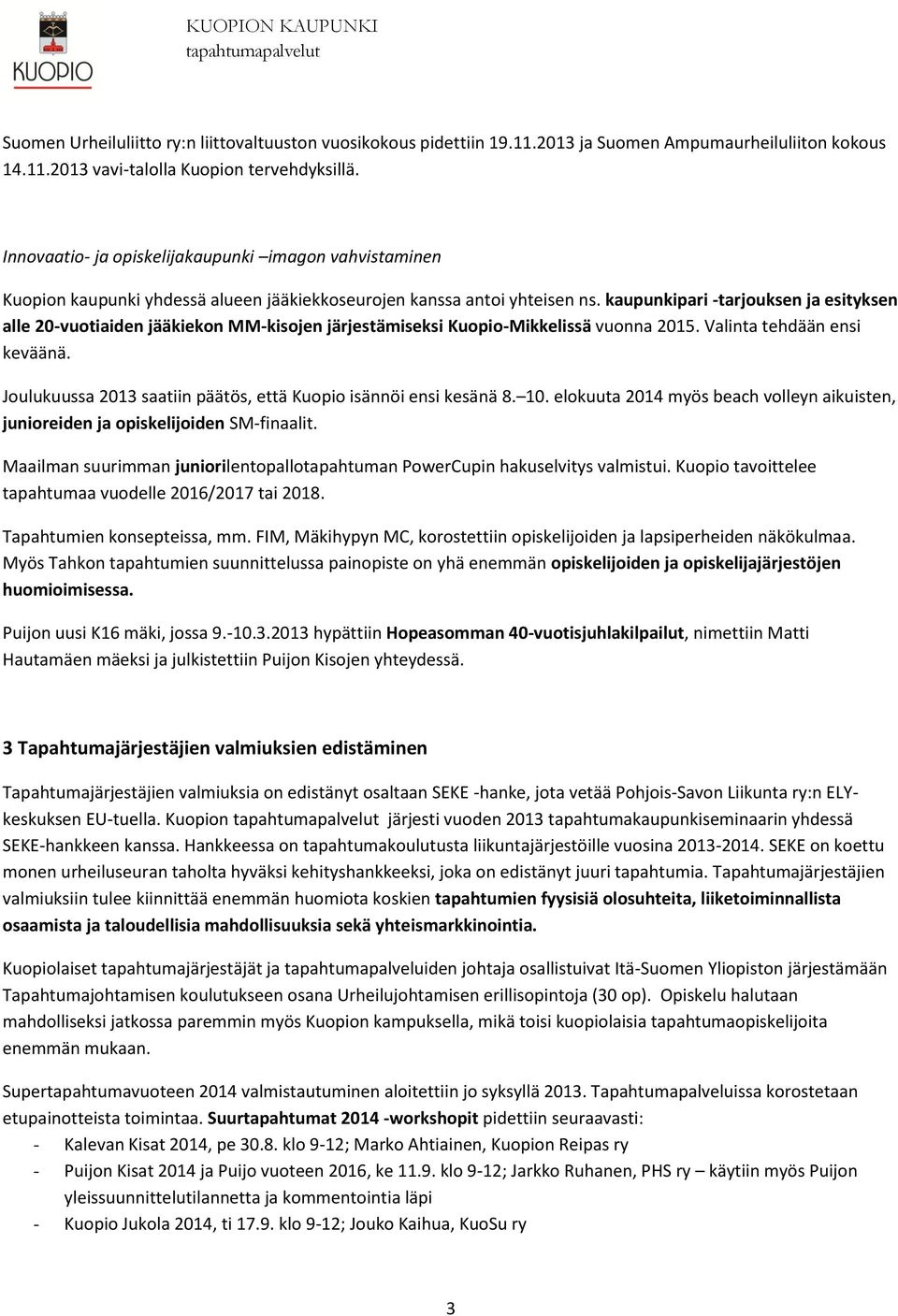 kaupunkipari -tarjouksen ja esityksen alle 20-vuotiaiden jääkiekon MM-kisojen järjestämiseksi Kuopio-Mikkelissä vuonna 2015. Valinta tehdään ensi keväänä.