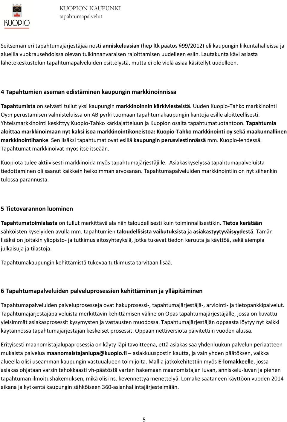 4 Tapahtumien aseman edistäminen kaupungin markkinoinnissa Tapahtumista on selvästi tullut yksi kaupungin markkinoinnin kärkiviesteistä.