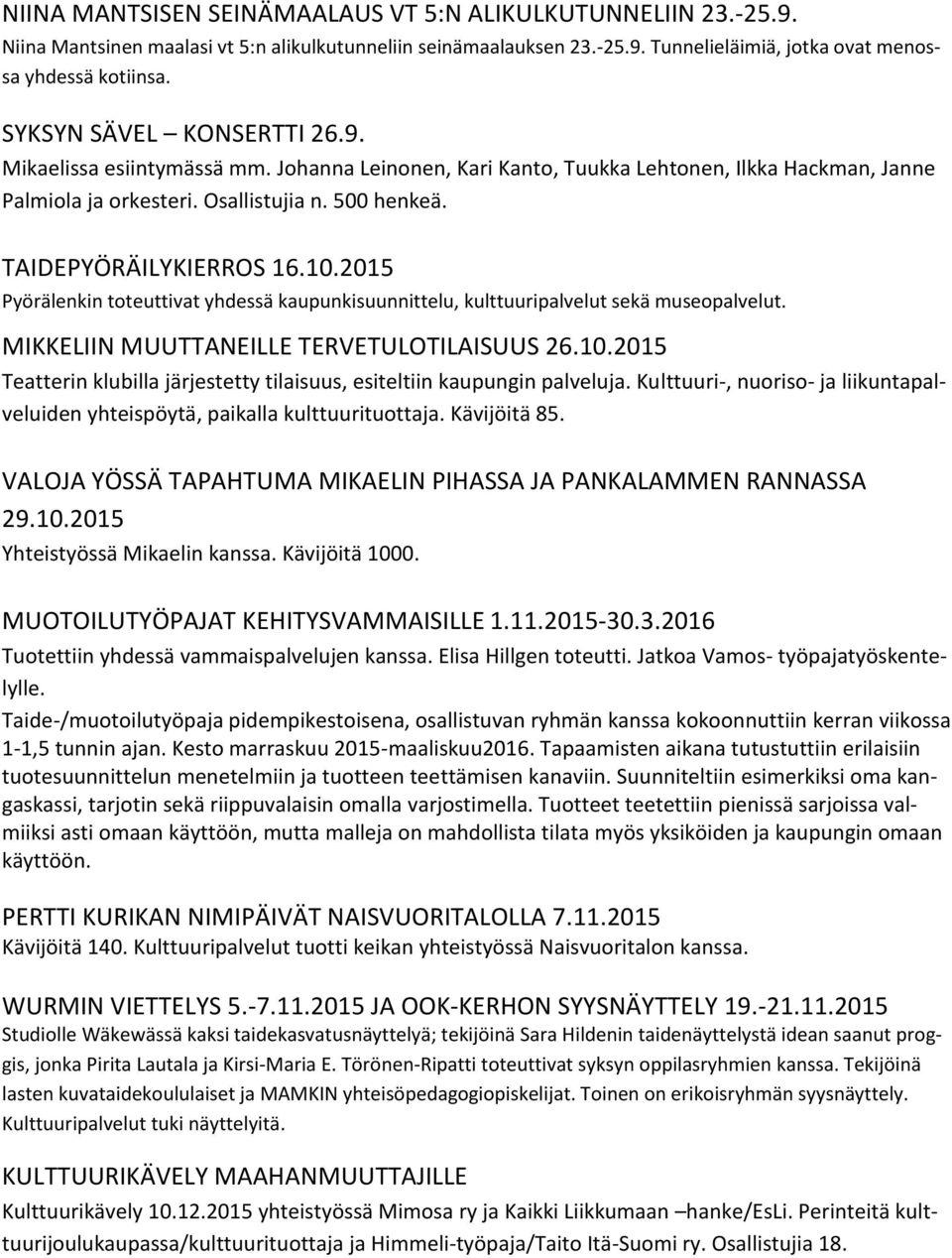 10.2015 Pyörälenkin toteuttivat yhdessä kaupunkisuunnittelu, kulttuuripalvelut sekä museopalvelut. MIKKELIIN MUUTTANEILLE TERVETULOTILAISUUS 26.10.2015 Teatterin klubilla järjestetty tilaisuus, esiteltiin kaupungin palveluja.