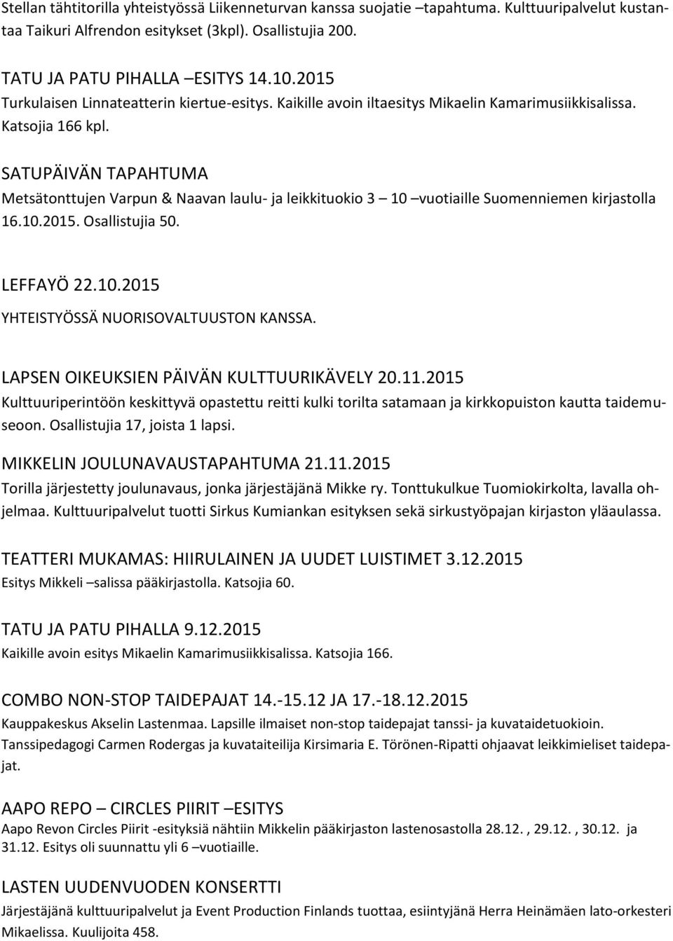 SATUPÄIVÄN TAPAHTUMA Metsätonttujen Varpun & Naavan laulu- ja leikkituokio 3 10 vuotiaille Suomenniemen kirjastolla 16.10.2015. Osallistujia 50. LEFFAYÖ 22.10.2015 YHTEISTYÖSSÄ NUORISOVALTUUSTON KANSSA.