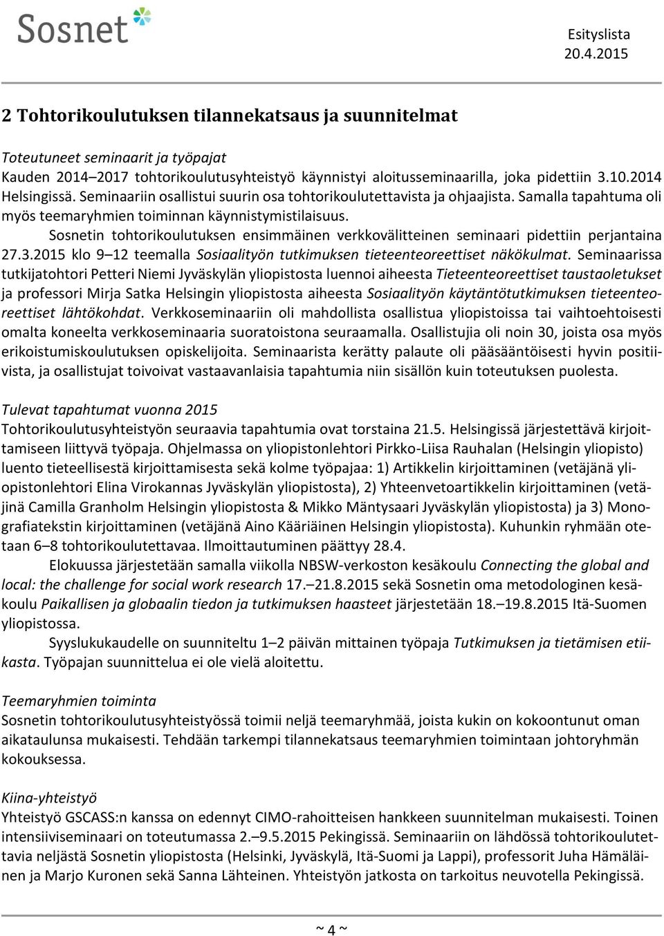 Sosnetin tohtorikoulutuksen ensimmäinen verkkovälitteinen seminaari pidettiin perjantaina 27.3.2015 klo 9 12 teemalla Sosiaalityön tutkimuksen tieteenteoreettiset näkökulmat.