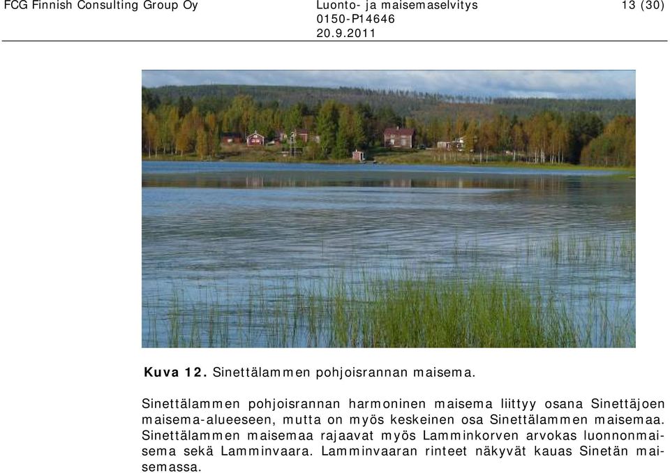 Sinettälammen pohjoisrannan harmoninen maisema liittyy osana Sinettäjoen maisema-alueeseen, mutta on
