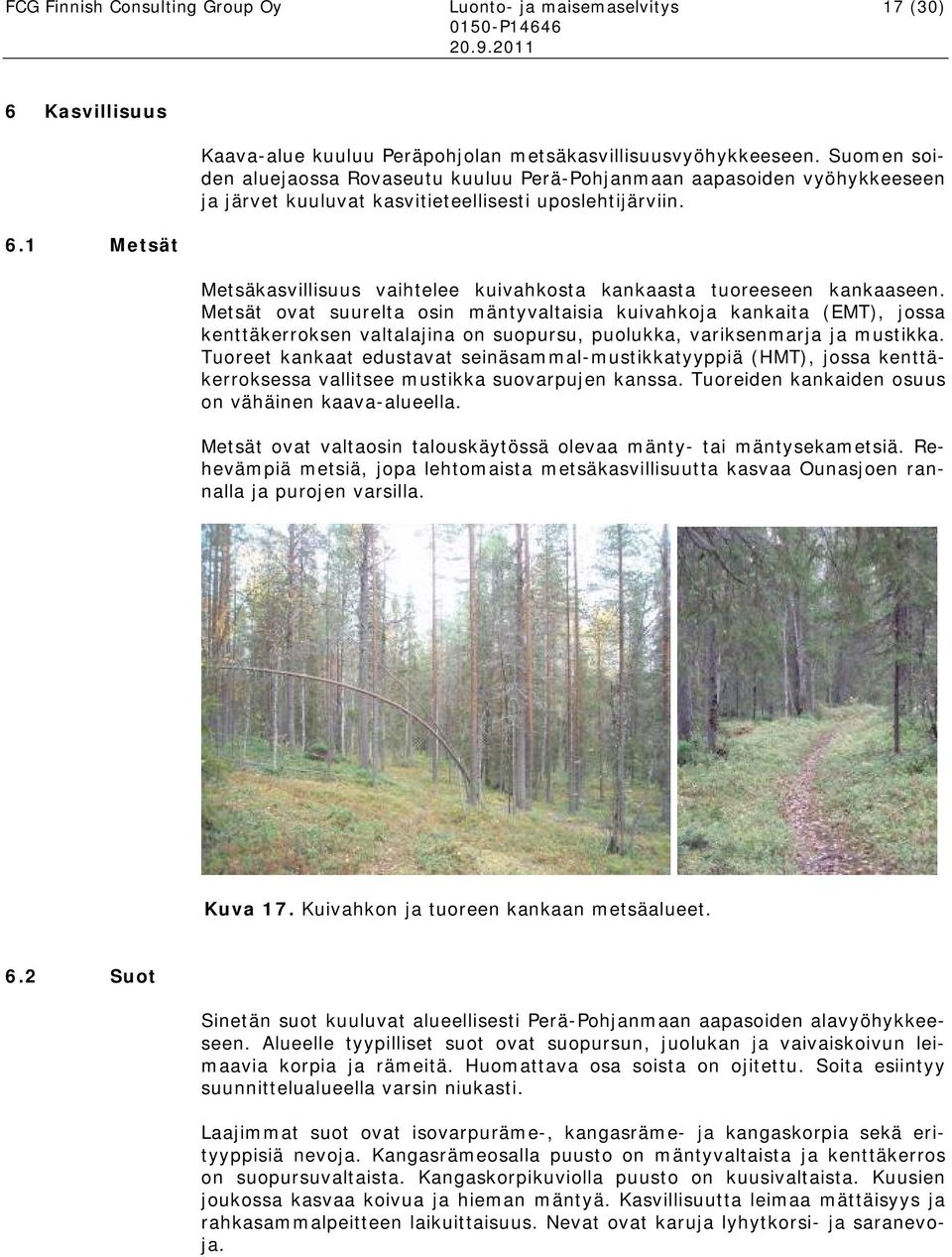 Metsäkasvillisuus vaihtelee kuivahkosta kankaasta tuoreeseen kankaaseen.