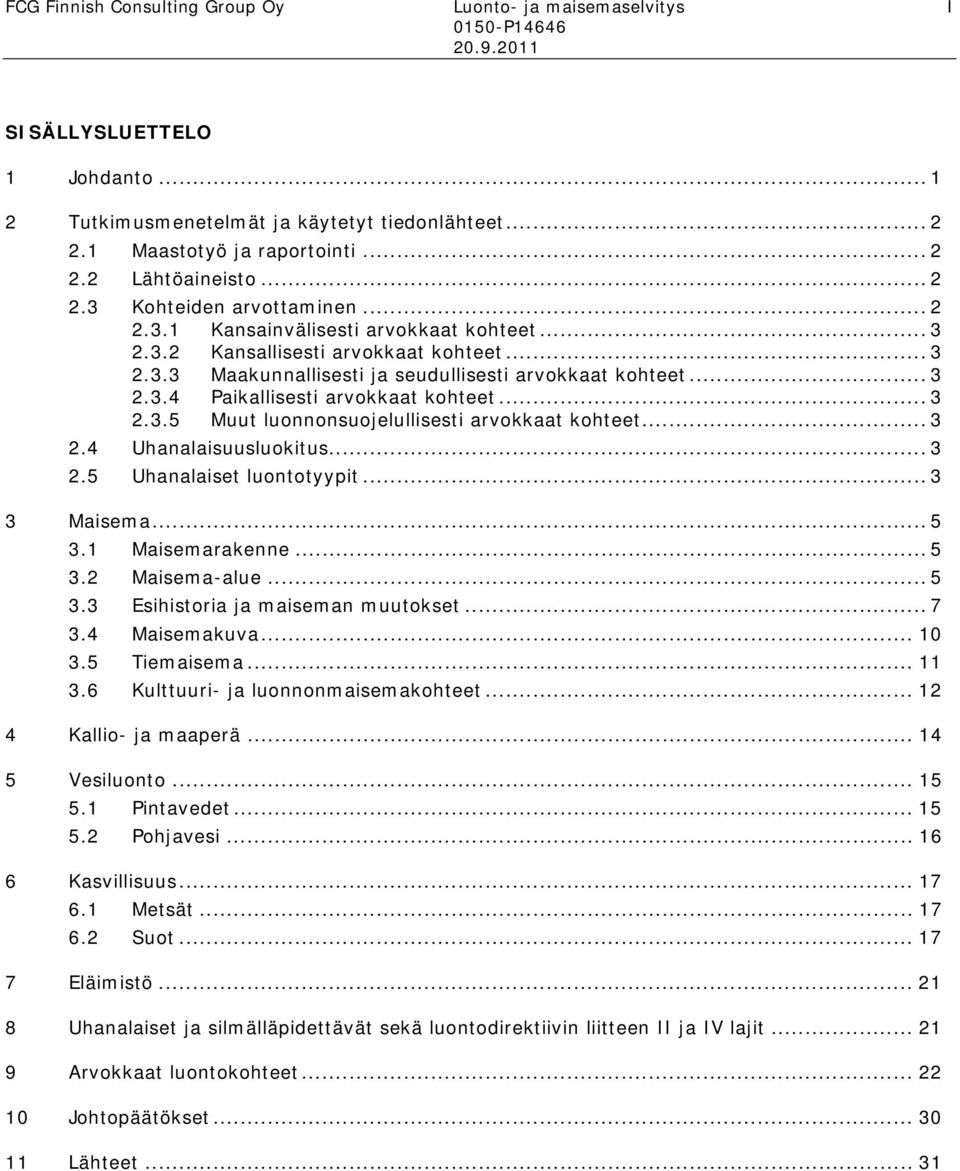 .. 3 2.3.5 Muut luonnonsuojelullisesti arvokkaat kohteet... 3 2.4 Uhanalaisuusluokitus... 3 2.5 Uhanalaiset luontotyypit... 3 3 Maisema... 5 3.1 Maisemarakenne... 5 3.2 Maisema-alue... 5 3.3 Esihistoria ja maiseman muutokset.