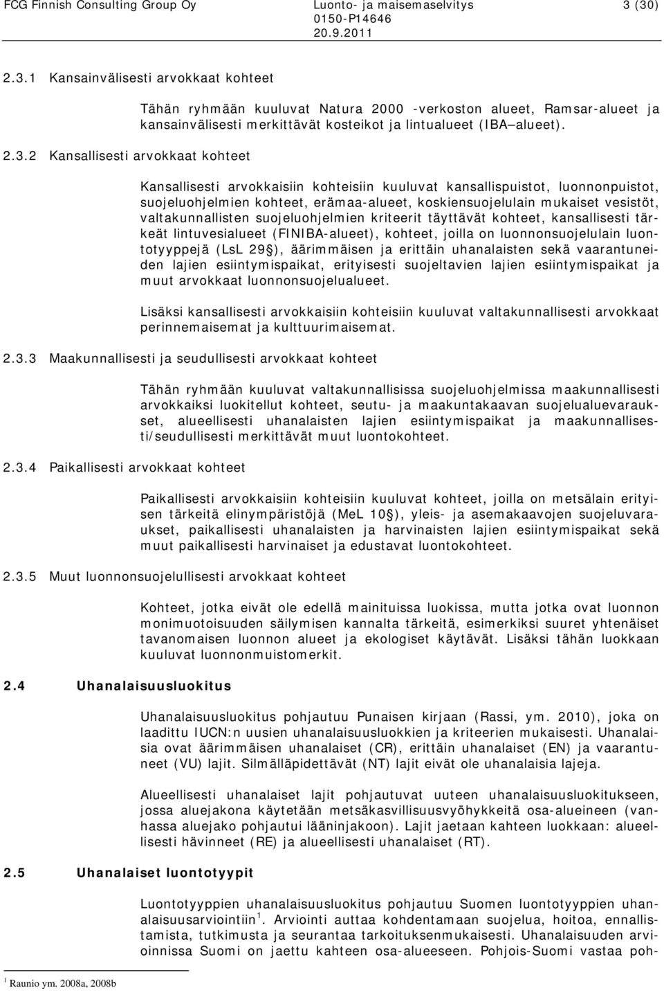 Kansallisesti arvokkaisiin kohteisiin kuuluvat kansallispuistot, luonnonpuistot, suojeluohjelmien kohteet, erämaa-alueet, koskiensuojelulain mukaiset vesistöt, valtakunnallisten suojeluohjelmien