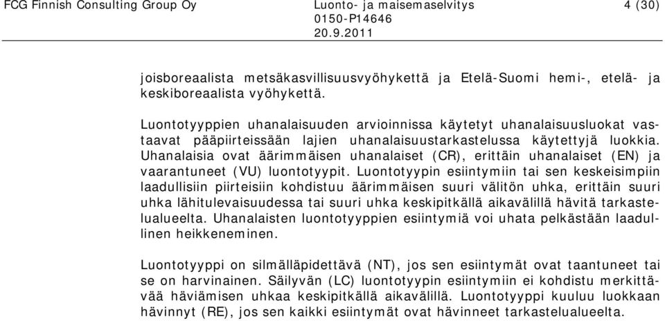 Uhanalaisia ovat äärimmäisen uhanalaiset (CR), erittäin uhanalaiset (EN) ja vaarantuneet (VU) luontotyypit.