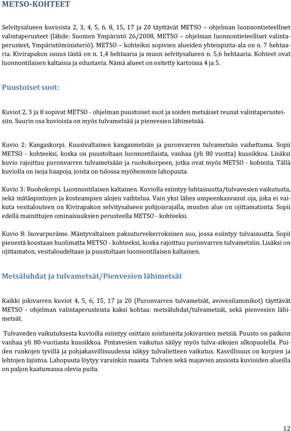 5,6 hehtaaria. Kohteet ovat luonnontilaisen kaltaisia ja edustavia. Nämä alueet on esitetty kartoissa 4 ja 5.