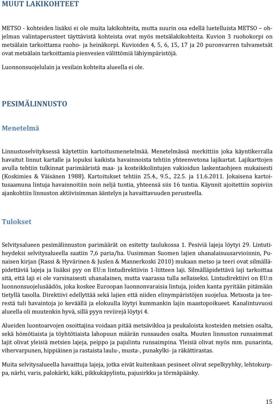 Luonnonsuojelulain ja vesilain kohteita alueella ei ole. PESIMÄLINNUSTO Menetelmä Linnustoselvityksessä käytettiin kartoitusmenetelmää.