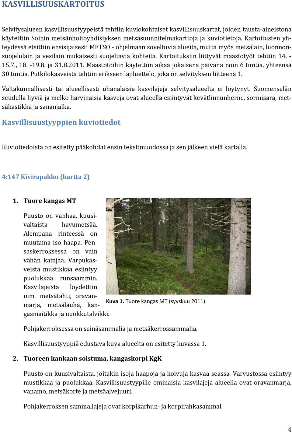 Kartoituksiin liittyvät maastotyöt tehtiin 14. - 15.7., 18. -19.8. ja 31.8.2011. Maastotöihin käytettiin aikaa jokaisena päivänä noin 6 tuntia, yhteensä 30 tuntia.