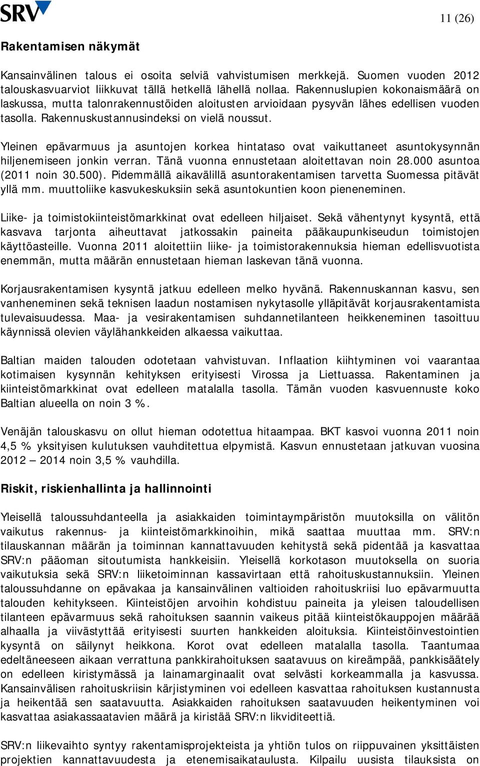 Yleinen epävarmuus ja asuntojen korkea hintataso ovat vaikuttaneet asuntokysynnän hiljenemiseen jonkin verran. Tänä vuonna ennustetaan aloitettavan noin 28.000 asuntoa (2011 noin 30.500).