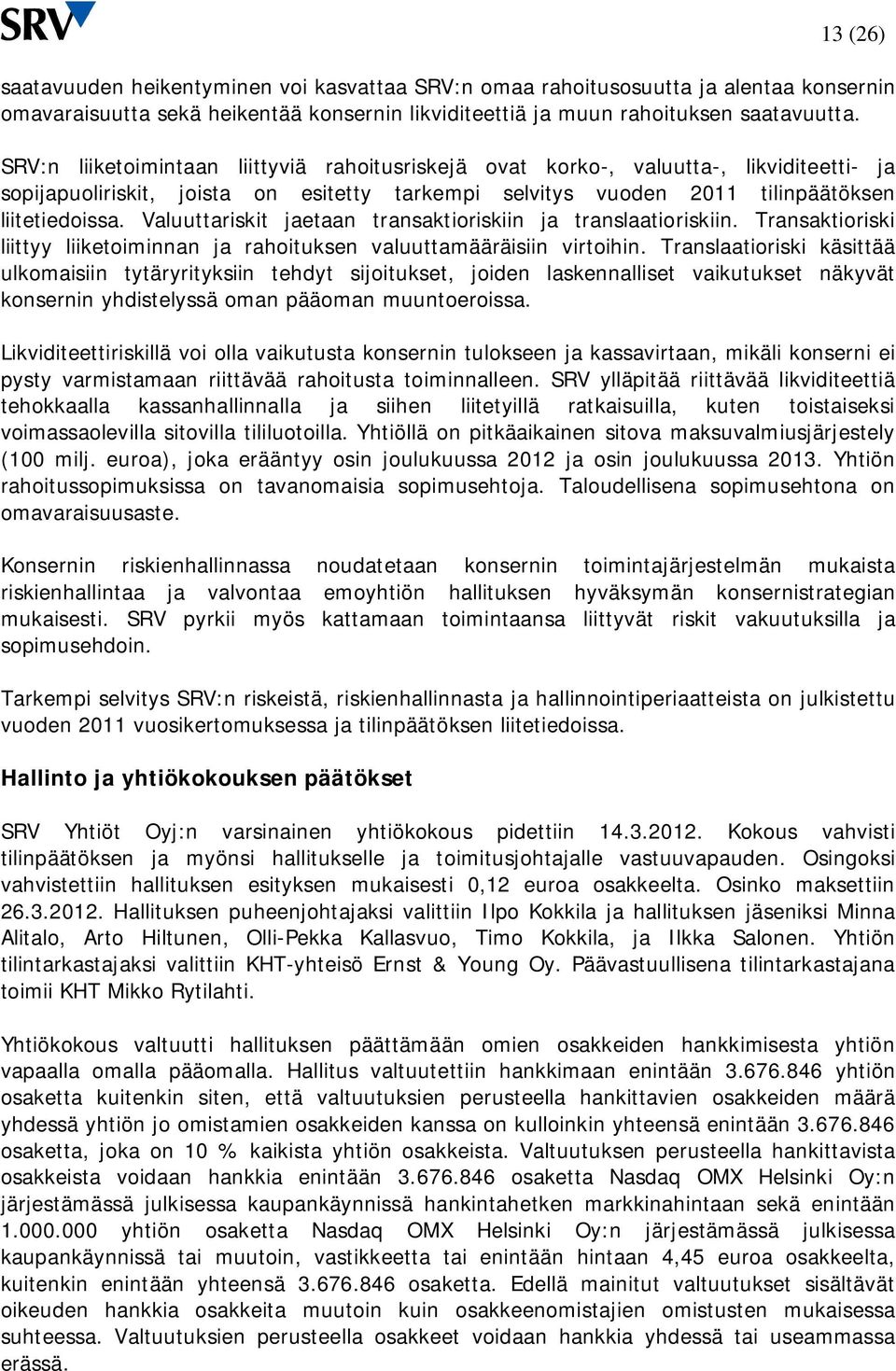 Valuuttariskit jaetaan transaktioriskiin ja translaatioriskiin. Transaktioriski liittyy liiketoiminnan ja rahoituksen valuuttamääräisiin virtoihin.
