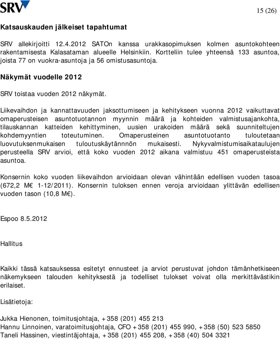 Liikevaihdon ja kannattavuuden jaksottumiseen ja kehitykseen vuonna 2012 vaikuttavat omaperusteisen asuntotuotannon myynnin määrä ja kohteiden valmistusajankohta, tilauskannan katteiden kehittyminen,