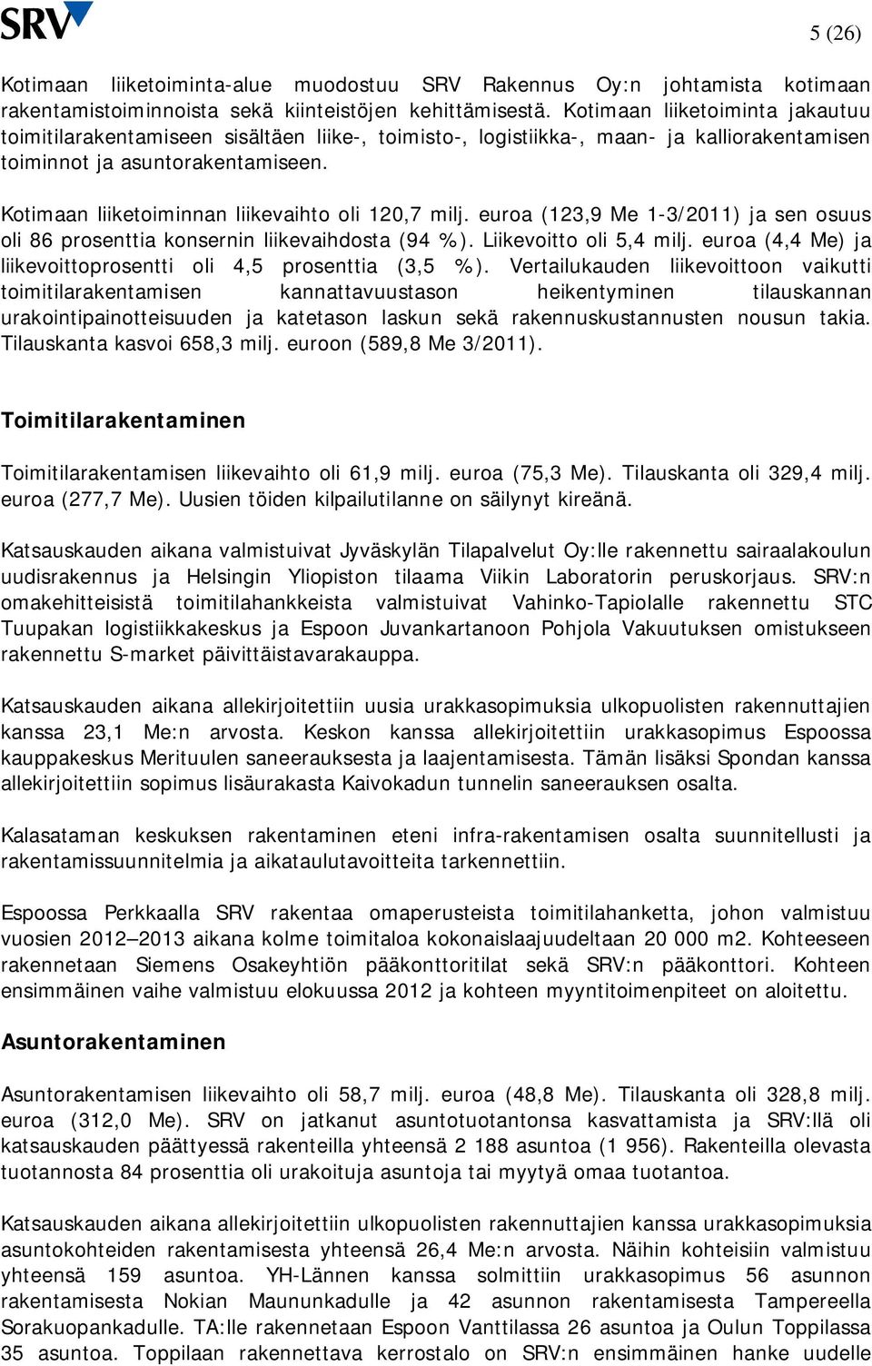 Kotimaan liiketoiminnan liikevaihto oli 120,7 milj. euroa (123,9 Me 1-3/2011) ja sen osuus oli 86 prosenttia konsernin liikevaihdosta (94 %). Liikevoitto oli 5,4 milj.