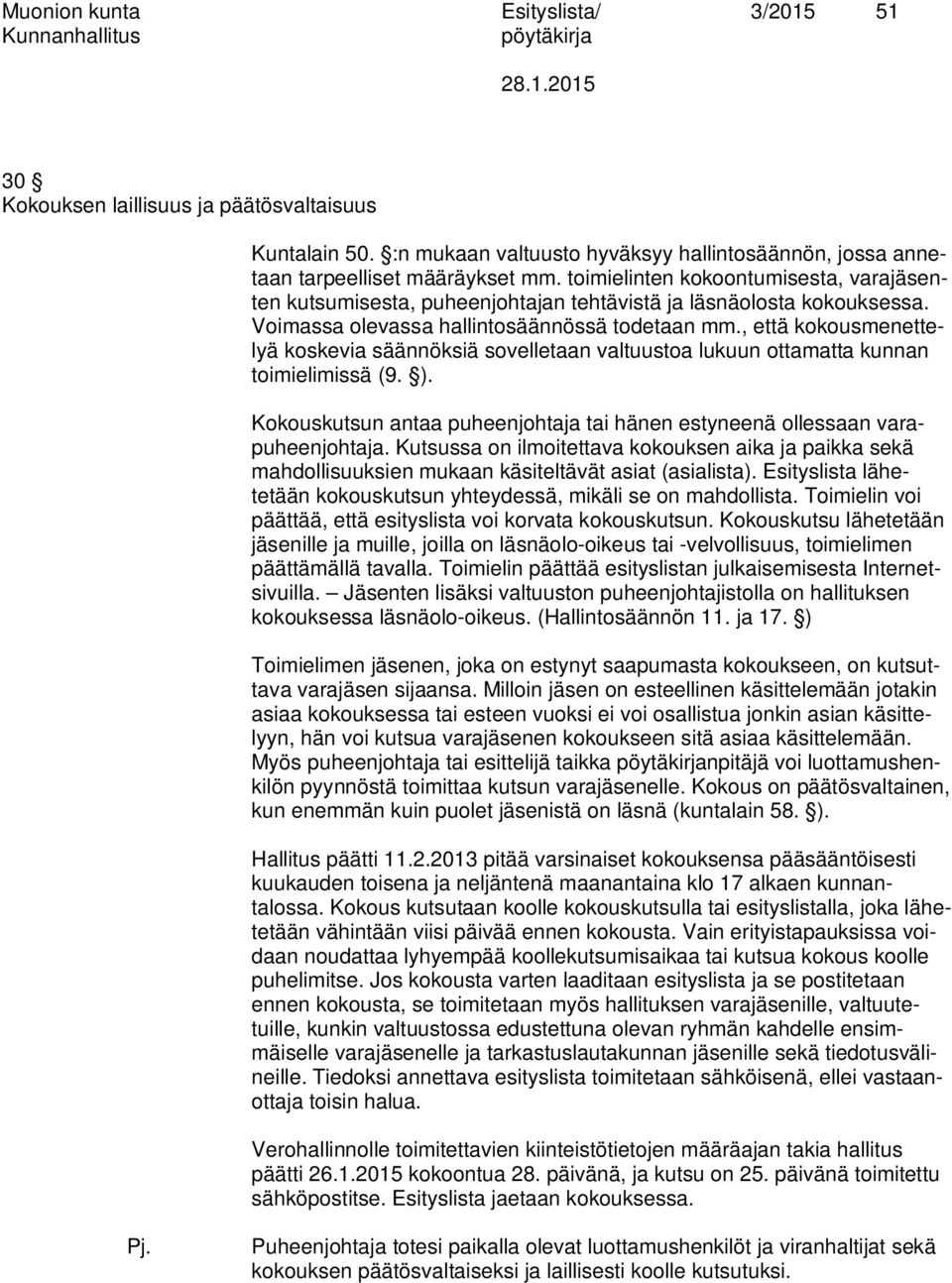 , että kokousmenettelyä koskevia säännöksiä sovelletaan valtuustoa lukuun ottamatta kunnan toimielimissä (9. ). Kokouskutsun antaa puheenjohtaja tai hänen estyneenä ollessaan varapuheenjohtaja.