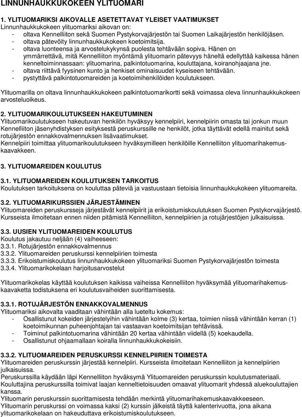 - oltava pätevöity linnunhaukkukokeen koetoimitsija. - oltava luonteensa ja arvostelukykynsä puolesta tehtävään sopiva.