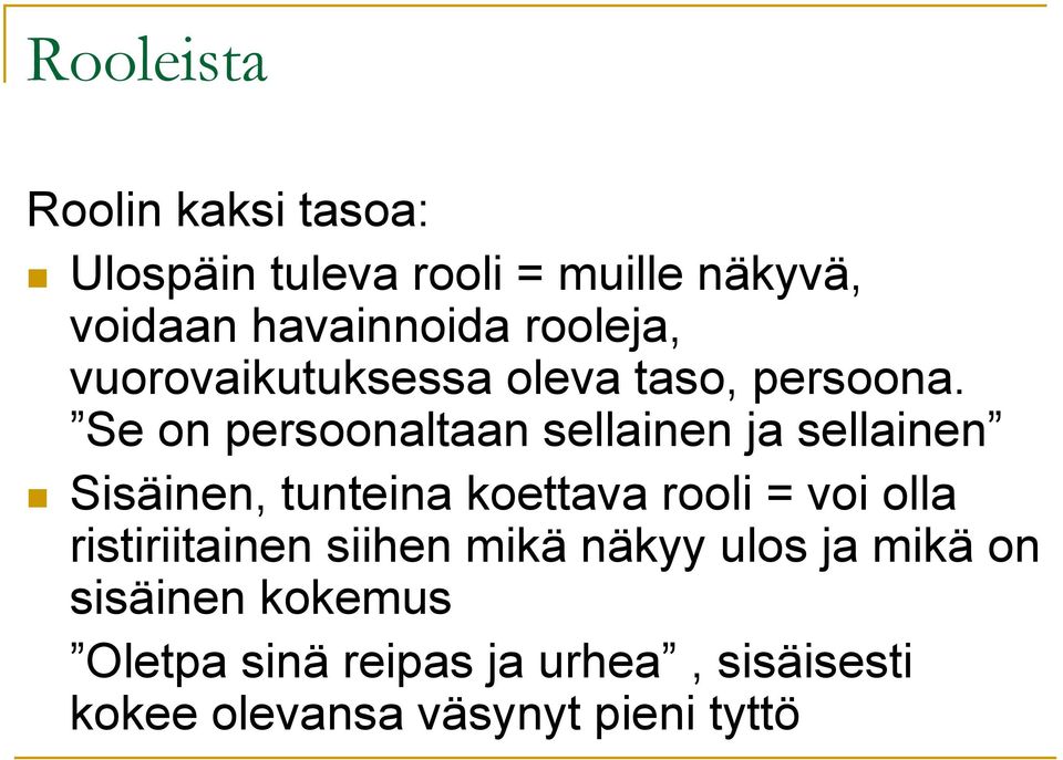 Se on persoonaltaan sellainen ja sellainen Sisäinen, tunteina koettava rooli = voi olla