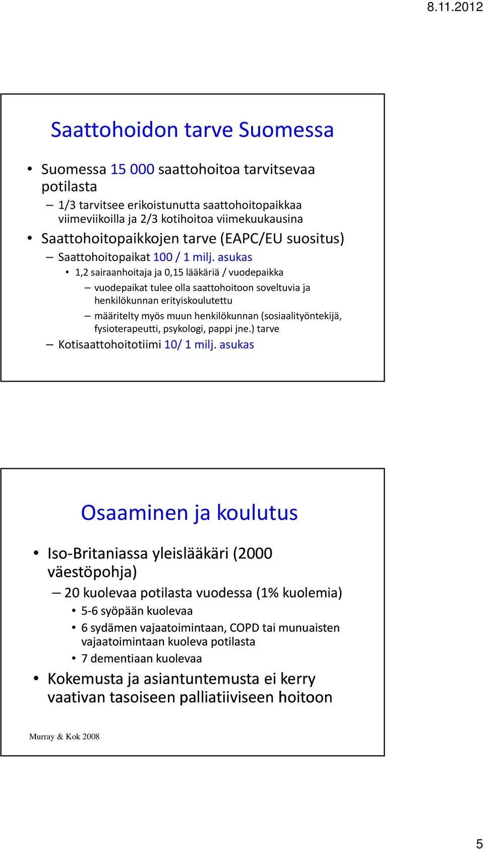 asukas 1,2 sairaanhoitaja ja 0,15 lääkäriä / vuodepaikka vuodepaikat ttulee olla saattohoitoon soveltuvia ja henkilökunnan erityiskoulutettu määritelty myös muun henkilökunnan (sosiaalityöntekijä,