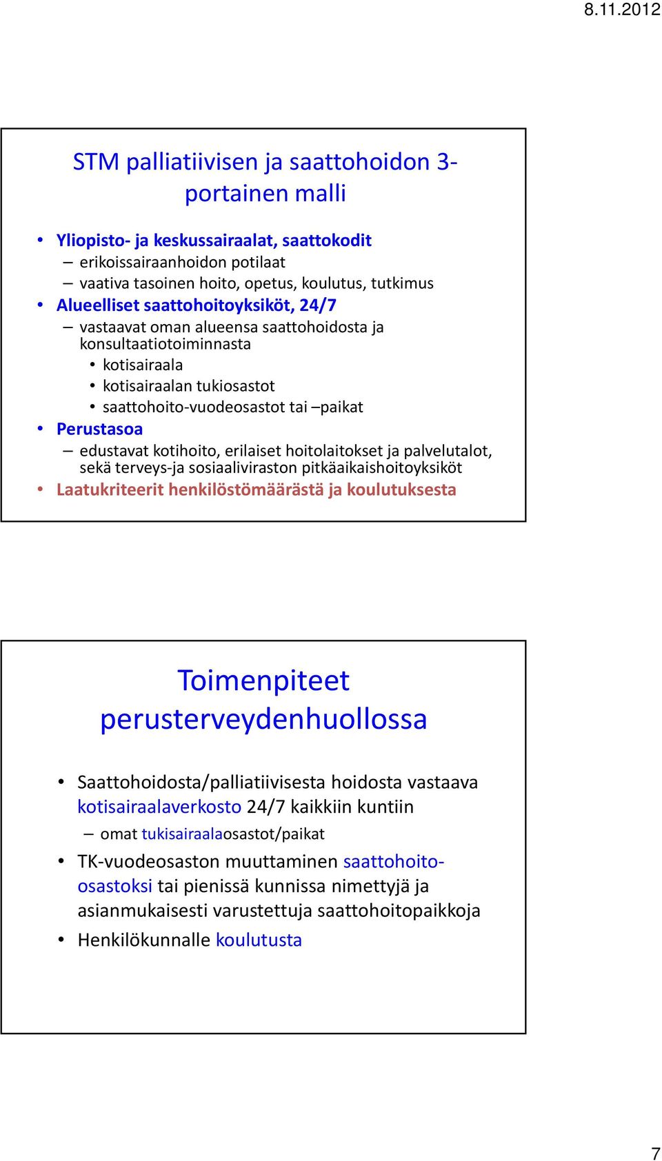 erilaiset hoitolaitokset ja palvelutalot, sekä terveys ja sosiaaliviraston pitkäaikaishoitoyksiköt Laatukriteerit henkilöstömäärästä ja koulutuksesta Toimenpiteet perusterveydenhuollossa