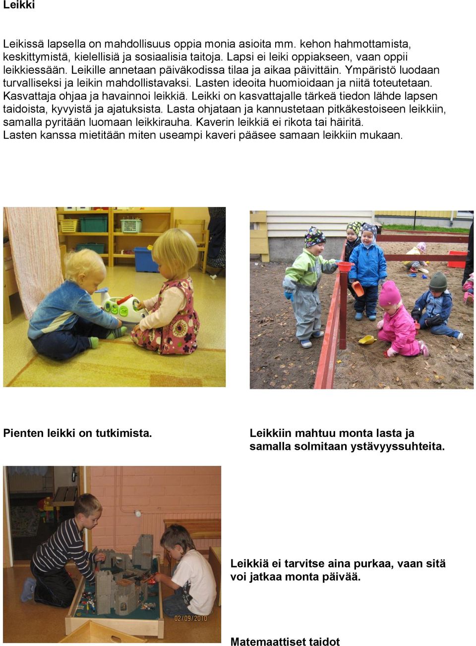 Kasvattaja ohjaa ja havainnoi leikkiä. Leikki on kasvattajalle tärkeä tiedon lähde lapsen taidoista, kyvyistä ja ajatuksista.