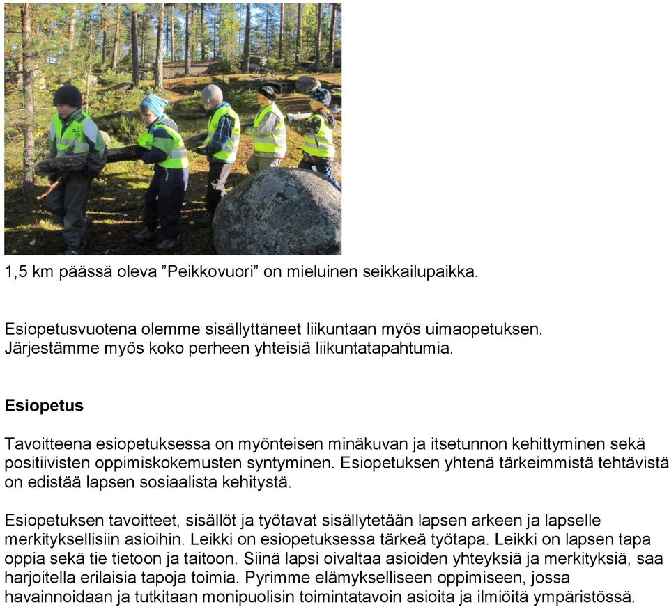 Esiopetuksen yhtenä tärkeimmistä tehtävistä on edistää lapsen sosiaalista kehitystä. Esiopetuksen tavoitteet, sisällöt ja työtavat sisällytetään lapsen arkeen ja lapselle merkityksellisiin asioihin.