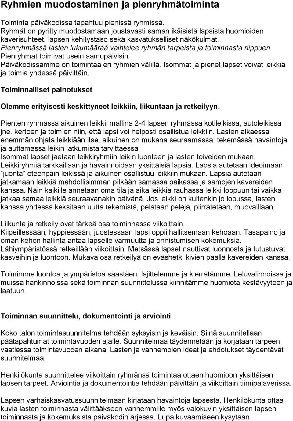 Pienryhmässä lasten lukumäärää vaihtelee ryhmän tarpeista ja toiminnasta riippuen. Pienryhmät toimivat usein aamupäivisin. Päiväkodissamme on toimintaa eri ryhmien välillä.