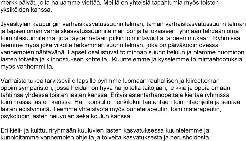 täydennetään pitkin toimintavuotta tarpeen mukaan. Ryhmissä teemme myös joka viikolle tarkemman suunnitelman, joka on päiväkodin ovessa vanhempien nähtävänä.