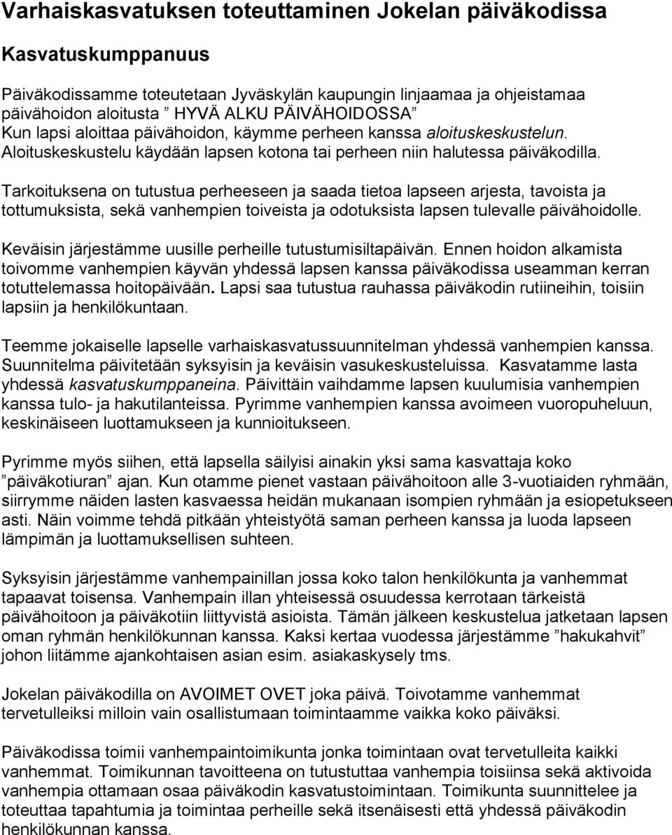 Tarkoituksena on tutustua perheeseen ja saada tietoa lapseen arjesta, tavoista ja tottumuksista, sekä vanhempien toiveista ja odotuksista lapsen tulevalle päivähoidolle.