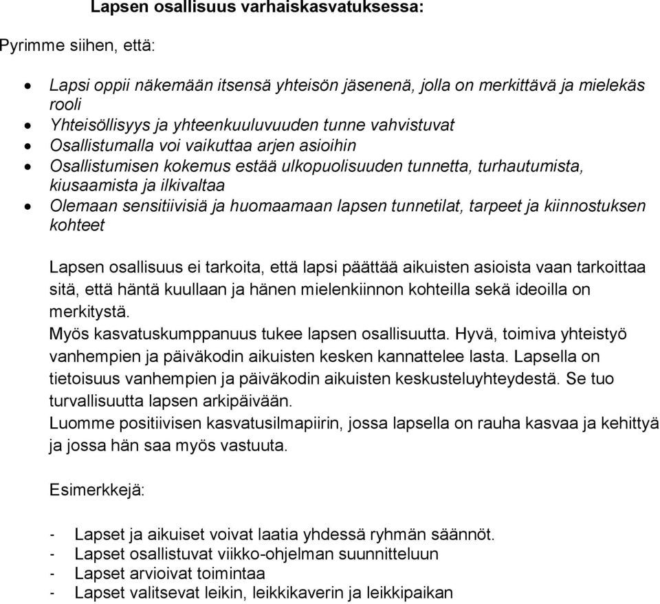 tunnetilat, tarpeet ja kiinnostuksen kohteet Lapsen osallisuus ei tarkoita, että lapsi päättää aikuisten asioista vaan tarkoittaa sitä, että häntä kuullaan ja hänen mielenkiinnon kohteilla sekä