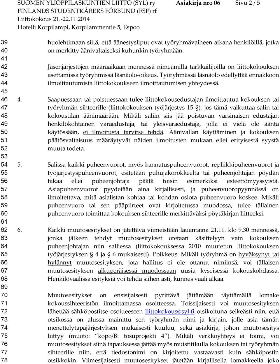 Jäsenjärjestöjen määräaikaan mennessä nimeämillä tarkkailijoilla on liittokokouksen asettamissa työryhmissä läsnäolo-oikeus.