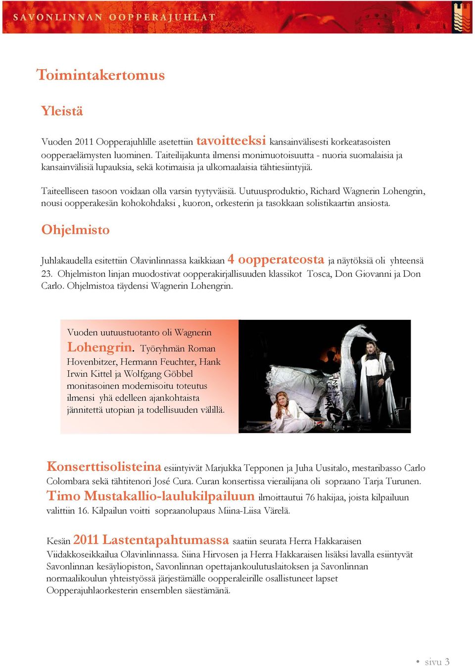 Uutuusproduktio, Richard Wagnerin Lohengrin, nousi oopperakesän kohokohdaksi, kuoron, orkesterin ja tasokkaan solistikaartin ansiosta.