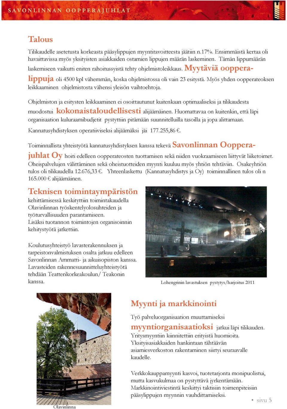 Myös yhden oopperateoksen leikkaaminen ohjelmistosta vähensi yleisön vaihtoehtoja.