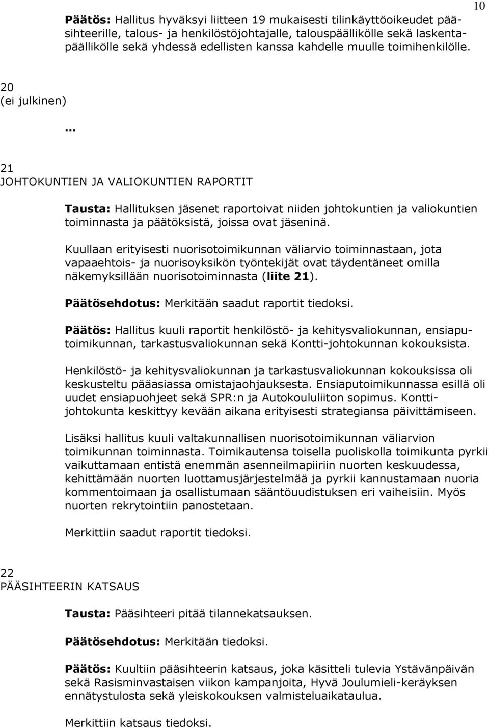 20 (ei julkinen) 21 JOHTOKUNTIEN JA VALIOKUNTIEN RAPORTIT Tausta: Hallituksen jäsenet raportoivat niiden johtokuntien ja valiokuntien toiminnasta ja päätöksistä, joissa ovat jäseninä.