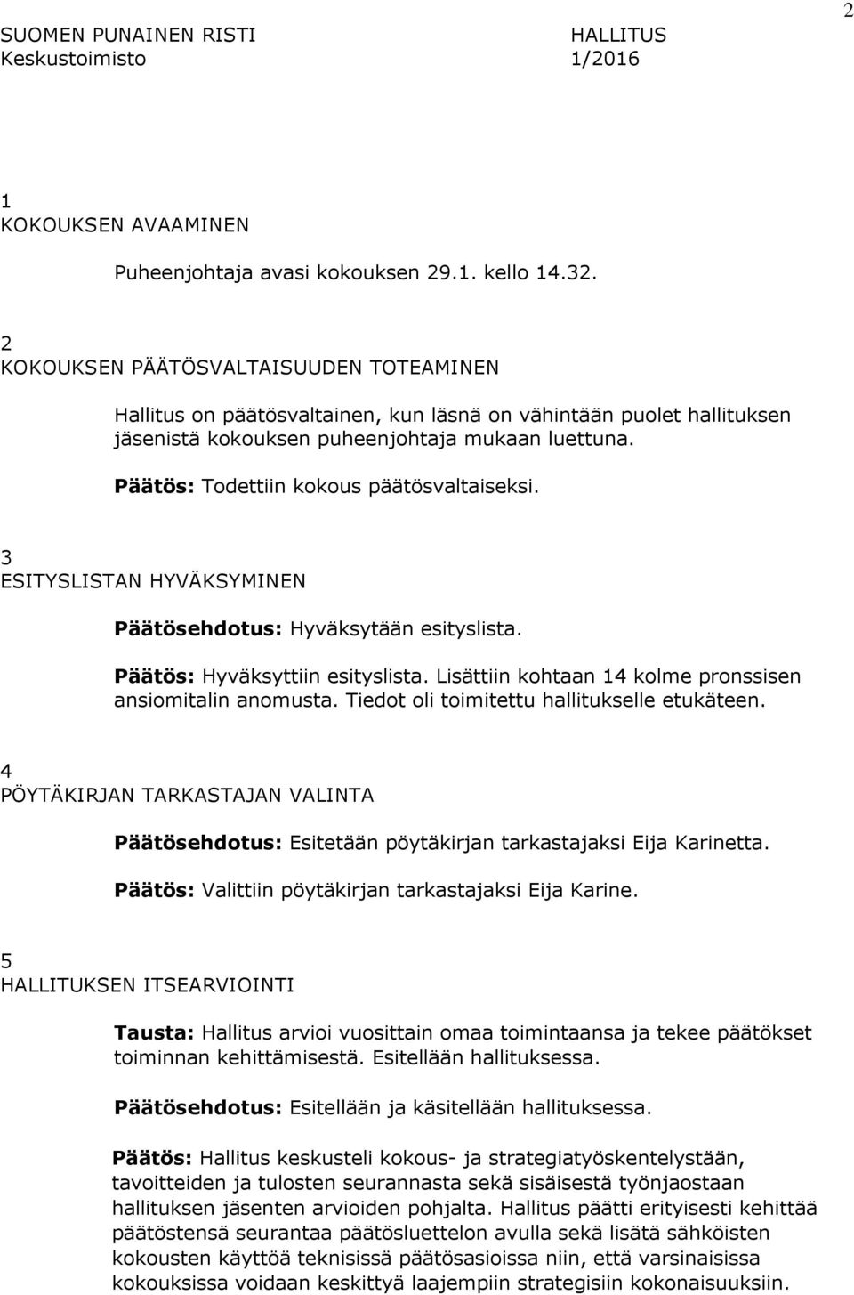 Päätös: Todettiin kokous päätösvaltaiseksi. 3 ESITYSLISTAN HYVÄKSYMINEN Päätösehdotus: Hyväksytään esityslista. Päätös: Hyväksyttiin esityslista.