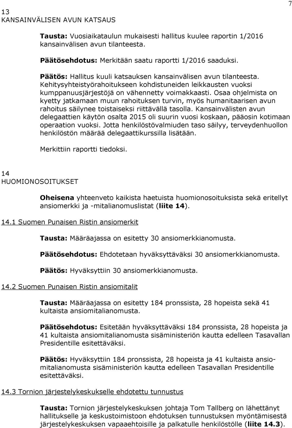 Osaa ohjelmista on kyetty jatkamaan muun rahoituksen turvin, myös humanitaarisen avun rahoitus säilynee toistaiseksi riittävällä tasolla.