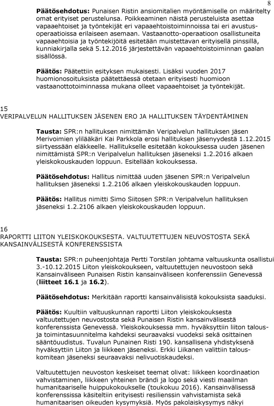 Vastaanotto-operaatioon osallistuneita vapaaehtoisia ja työntekijöitä esitetään muistettavan erityisellä pinssillä, kunniakirjalla sekä 5.12.2016 järjestettävän vapaaehtoistoiminnan gaalan sisällössä.