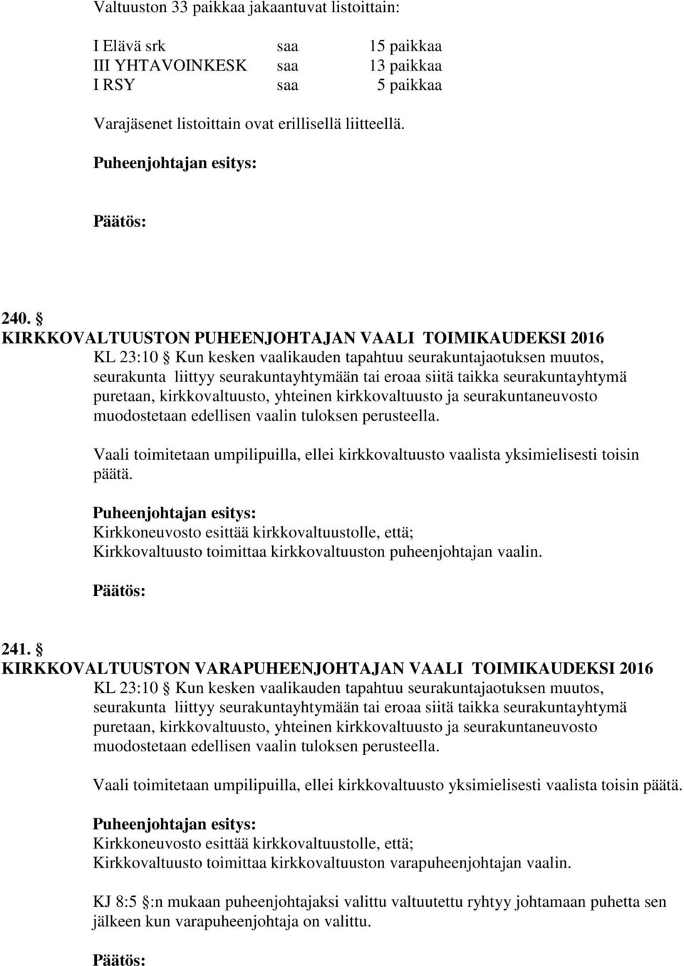 seurakuntayhtymä puretaan, kirkkovaltuusto, yhteinen kirkkovaltuusto ja seurakuntaneuvosto muodostetaan edellisen vaalin tuloksen perusteella.