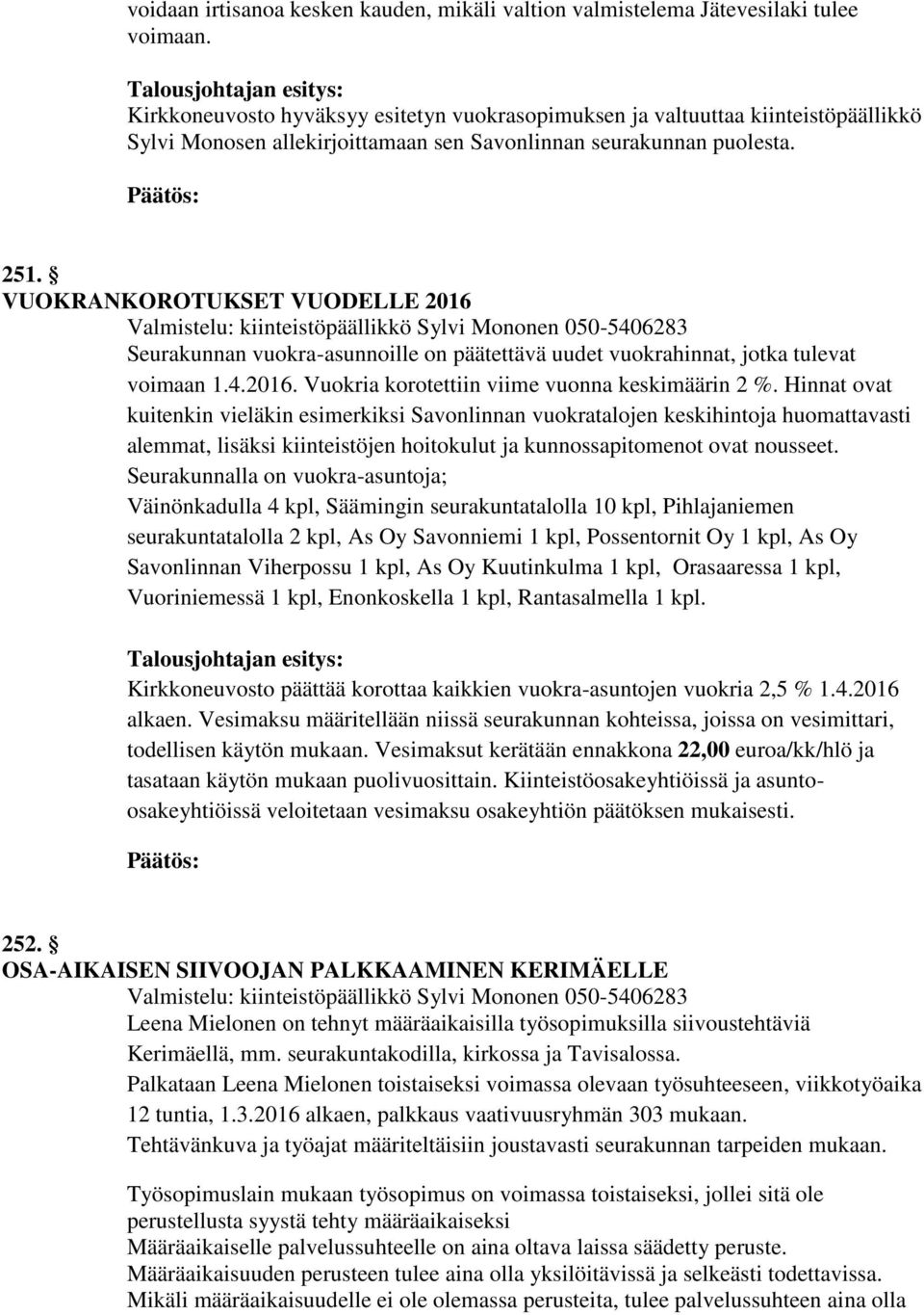 VUOKRANKOROTUKSET VUODELLE 2016 Valmistelu: kiinteistöpäällikkö Sylvi Mononen 050-5406283 Seurakunnan vuokra-asunnoille on päätettävä uudet vuokrahinnat, jotka tulevat voimaan 1.4.2016. Vuokria korotettiin viime vuonna keskimäärin 2 %.