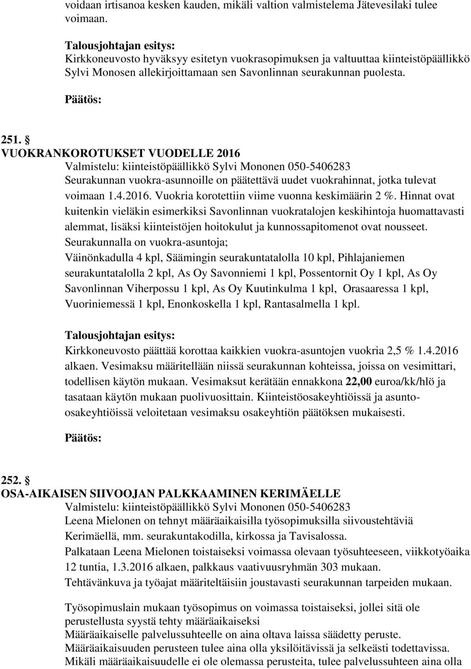 VUOKRANKOROTUKSET VUODELLE 2016 Valmistelu: kiinteistöpäällikkö Sylvi Mononen 050-5406283 Seurakunnan vuokra-asunnoille on päätettävä uudet vuokrahinnat, jotka tulevat voimaan 1.4.2016. Vuokria korotettiin viime vuonna keskimäärin 2 %.